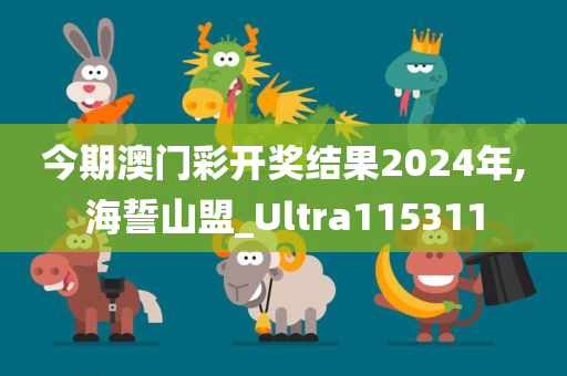 今期澳门彩开奖结果2024年,海誓山盟_Ultra115311