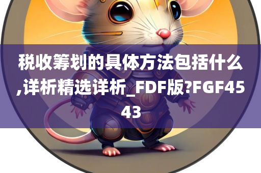 税收筹划的具体方法包括什么,详析精选详析_FDF版?FGF4543