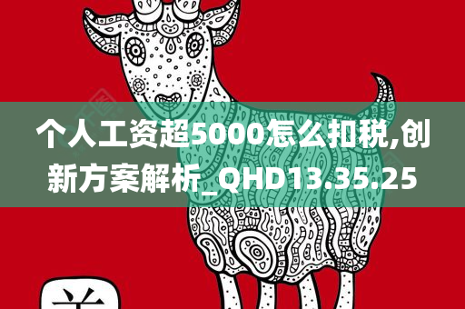 个人工资超5000怎么扣税,创新方案解析_QHD13.35.25