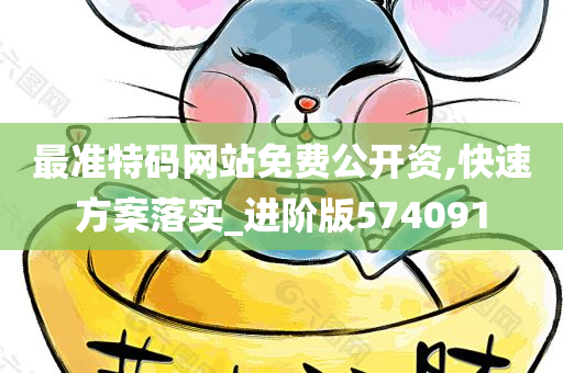 最准特码网站免费公开资,快速方案落实_进阶版574091