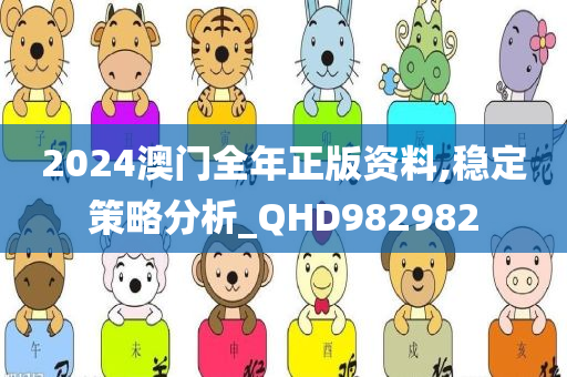 2024澳门全年正版资料,稳定策略分析_QHD982982