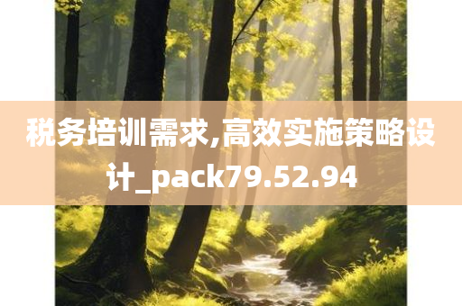 税务培训需求,高效实施策略设计_pack79.52.94