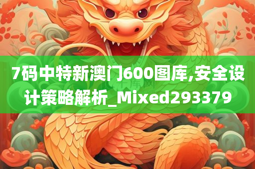 7码中特新澳门600图库,安全设计策略解析_Mixed293379