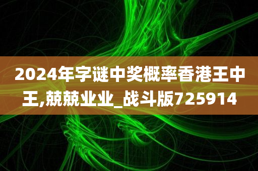 2024年字谜中奖概率香港王中王,兢兢业业_战斗版725914