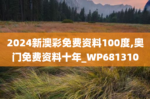 2024新澳彩免费资料100度,奥门免费资料十年_WP681310