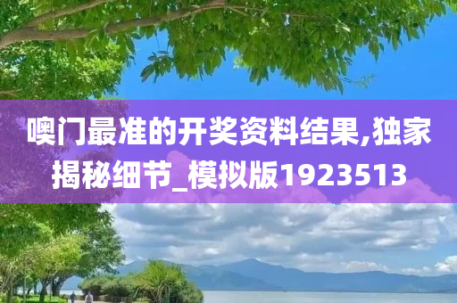 噢门最准的开奖资料结果,独家揭秘细节_模拟版1923513