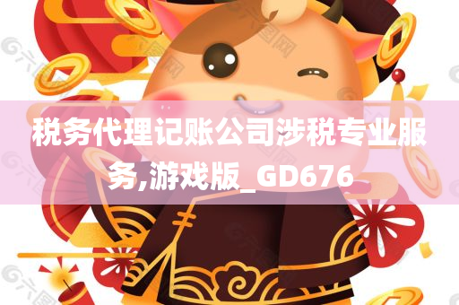 税务代理记账公司涉税专业服务,游戏版_GD676