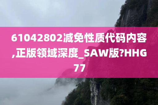 61042802减免性质代码内容,正版领域深度_SAW版?HHG77