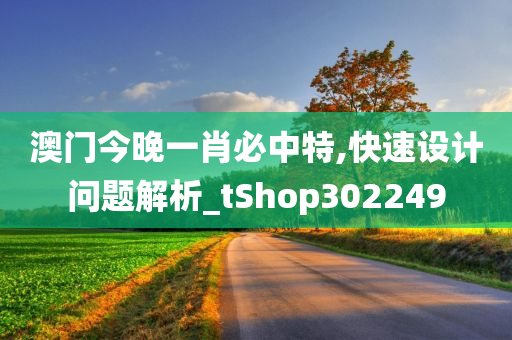 澳门今晚一肖必中特,快速设计问题解析_tShop302249