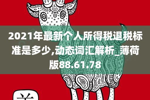 2021年最新个人所得税退税标准是多少,动态词汇解析_薄荷版88.61.78