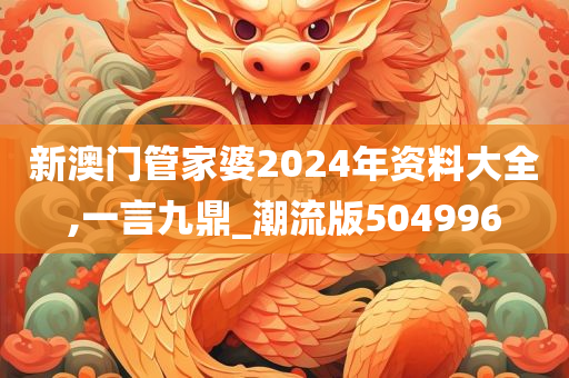 新澳门管家婆2024年资料大全,一言九鼎_潮流版504996