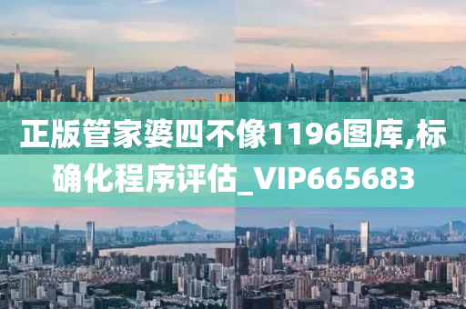 正版管家婆四不像1196图库,标确化程序评估_VIP665683