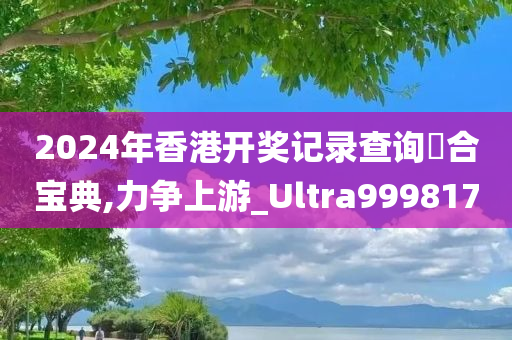 2024年香港开奖记录查询亣合宝典,力争上游_Ultra999817