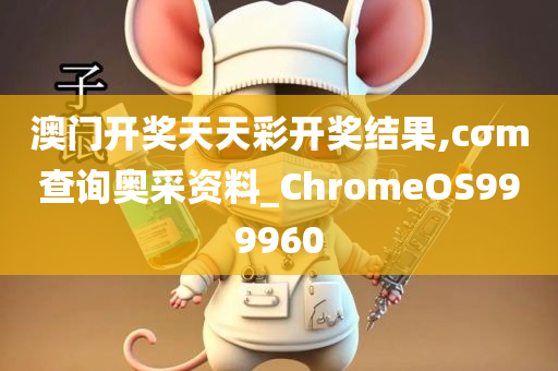 澳门开奖天天彩开奖结果,cσm查询奥采资料_ChromeOS999960