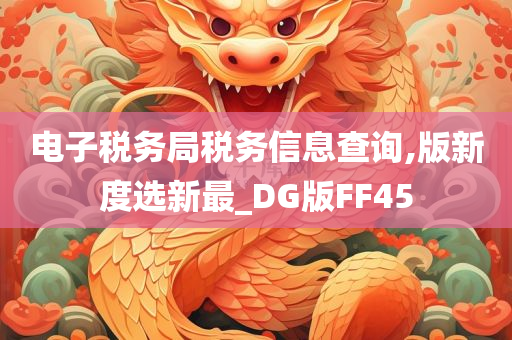 电子税务局税务信息查询,版新度选新最_DG版FF45