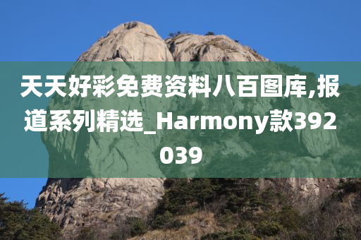 天天好彩免费资料八百图库,报道系列精选_Harmony款392039