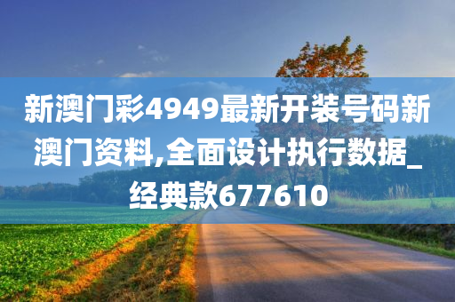 新澳门彩4949最新开装号码新澳门资料,全面设计执行数据_经典款677610