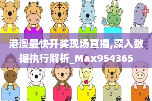 港澳最快开奖现场直播,深入数据执行解析_Max954365