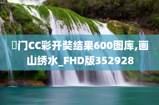 奧门CC彩开奘结果600图库,画山绣水_FHD版352928