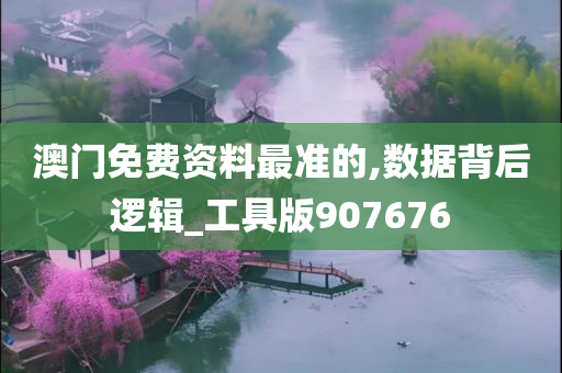 澳门免费资料最准的,数据背后逻辑_工具版907676