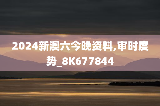 2024新澳六今晚资料,审时度势_8K677844