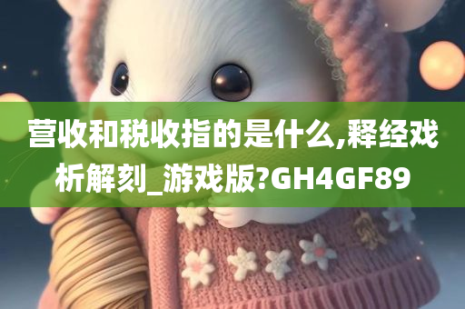 营收和税收指的是什么,释经戏析解刻_游戏版?GH4GF89