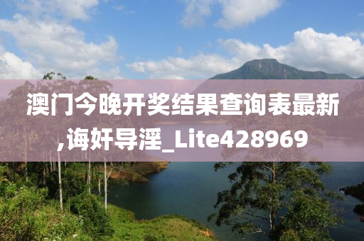 澳门今晚开奖结果查询表最新,诲奸导淫_Lite428969