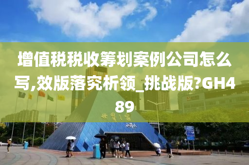 增值税税收筹划案例公司怎么写,效版落究析领_挑战版?GH489