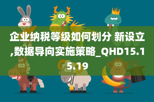 企业纳税等级如何划分 新设立,数据导向实施策略_QHD15.15.19