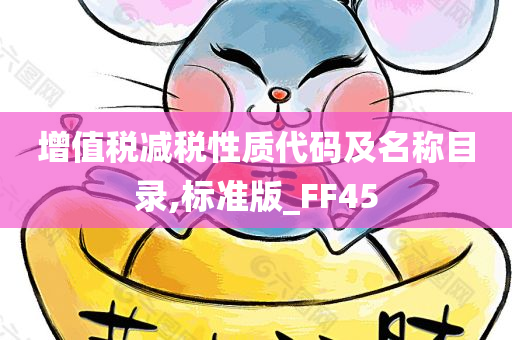 增值税减税性质代码及名称目录,标准版_FF45