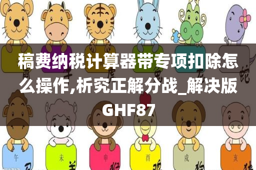 稿费纳税计算器带专项扣除怎么操作,析究正解分战_解决版GHF87