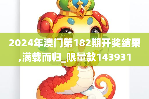 2024年澳门第182期开奖结果,满载而归_限量款143931