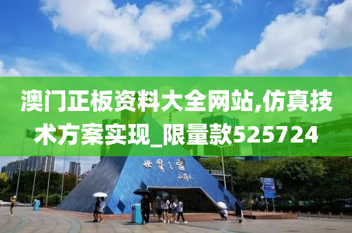 澳门正板资料大全网站,仿真技术方案实现_限量款525724