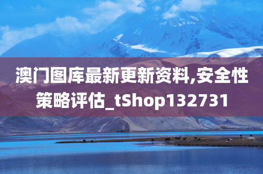 澳门图库最新更新资料,安全性策略评估_tShop132731