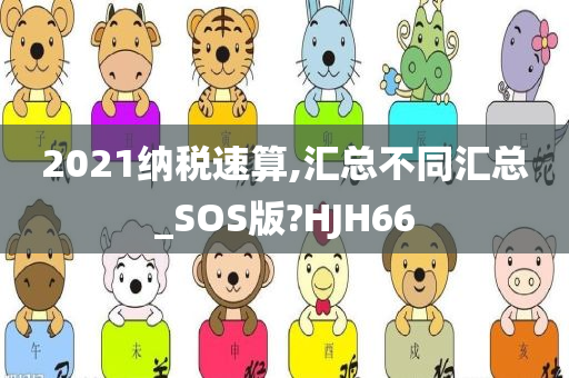 2021纳税速算,汇总不同汇总_SOS版?HJH66