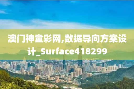 澳门神童彩网,数据导向方案设计_Surface418299