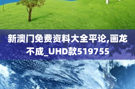 新澳门免费资料大全平论,画龙不成_UHD款519755