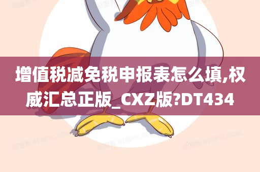 增值税减免税申报表怎么填,权威汇总正版_CXZ版?DT434