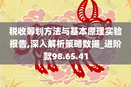 税收筹划方法与基本原理实验报告,深入解析策略数据_进阶款98.65.41