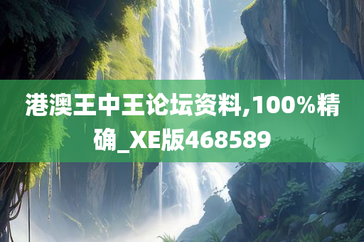 港澳王中王论坛资料,100%精确_XE版468589