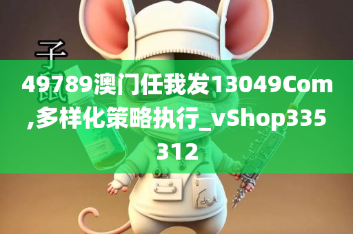 49789澳门任我发13049Com,多样化策略执行_vShop335312