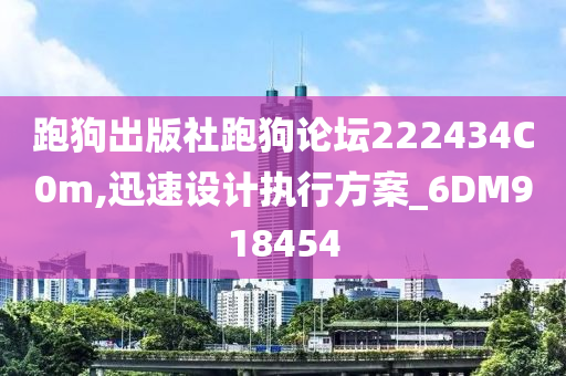 跑狗出版社跑狗论坛222434C0m,迅速设计执行方案_6DM918454