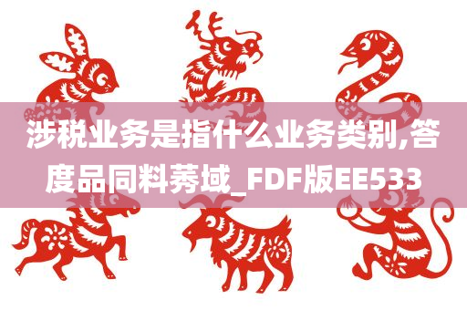 涉税业务是指什么业务类别,答度品同料莠域_FDF版EE533