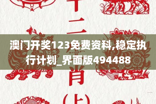 澳门开奖123免费资科,稳定执行计划_界面版494488