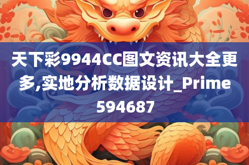 天下彩9944CC图文资讯大全更多,实地分析数据设计_Prime594687