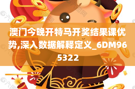 澳门今晚开特马开奖结果课优势,深入数据解释定义_6DM965322