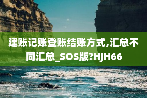 建账记账登账结账方式,汇总不同汇总_SOS版?HJH66