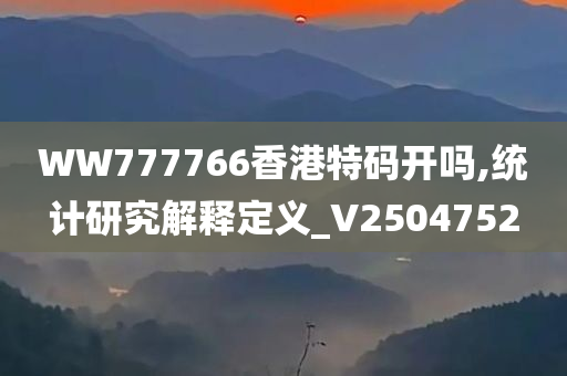 WW777766香港特码开吗,统计研究解释定义_V2504752