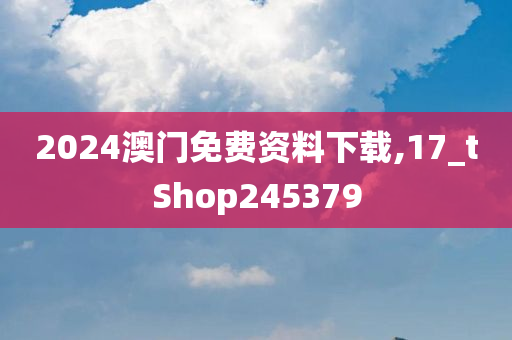 2024澳门免费资料下载,17_tShop245379