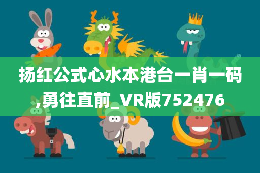 扬红公式心水本港台一肖一码,勇往直前_VR版752476